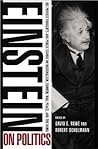 Einstein on Politics: His Private Thoughts and Public Stands on Nationalism, Zionism, War, Peace and the Bomb