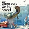 Dinosaurs On My Street by David    West