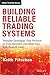 Building Reliable Trading Systems: Tradable Strategies That Perform As They Backtest and Meet Your Risk-Reward Goals