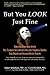 But You LOOK Just Fine: Unmasking Depression, Anxiety, Post-Traumatic Stress Disorder, Obsessive-Compulsive Disorder, Panic Disorder and Seasonal Affective Disorder