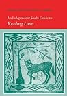 An Independent Study Guide to Reading Latin An Independent Study Guide to Reading Latin