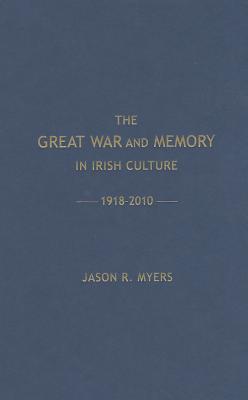 The Great War and Memory in Irish Culture, 1918 -2010