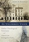 An Uncommon Union: Dallas Theological Seminary and American Evangelicalism