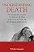 Understanding Death: An Introduction to Ideas of Self and the Afterlife in World Religions
