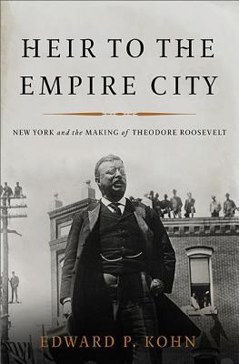 Heir to the Empire City: New York and the Making of Theodore Roosevelt (Hardcover)