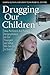 Drugging Our Children: How Profiteers Are Pushing Antipsychotics on Our Youngest, and What We Can Do to Stop It (Childhood in America)