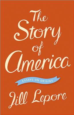 The Story of America: Essays on Origins (Hardcover)