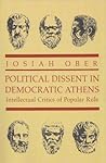 Political Dissent in Democratic Athens: Intellectual Critics of Popular Rule. Political Dissent in Democratic Athens: Intellectual Critics of Popular Rule.