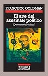 El arte del asesinato político by Francisco Goldman