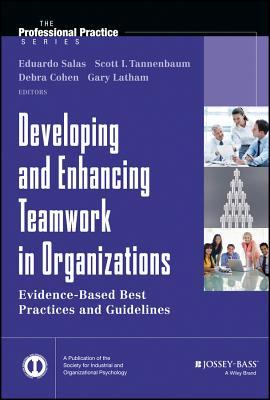 Developing and Enhancing Teamwork in Organizations: Evidence-based Best Practices and Guidelines (J-B SIOP Professional Practice Series)