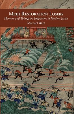 Meiji Restoration Losers: Memory and Tokugawa Supporters in Modern Japan (Harvard East Asian Monographs)