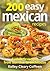 200 Easy Mexican Recipes: Authentic Recipes From Burritos to Enchiladas
