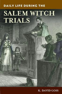 Daily Life during the Salem Witch Trials (The Greenwood Press Daily Life Through History Series)