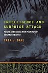 Intelligence and Surprise Attack: Failure and Success from Pearl Harbor to 9/11 and Beyond Intelligence and Surprise Attack: Failure and Success from Pearl Harbor to 9/11 and Beyond