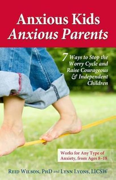 Anxious Kids, Anxious Parents: 7 Ways to Stop the Worry Cycle and Raise Courageous and Independent Children (Anxiety Series)