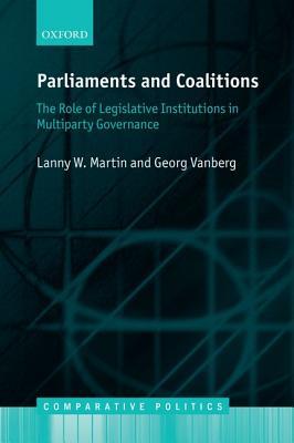 Parliaments and Coalitions: The Role of Legislative Institutions in Multiparty Governance (Comparative Politics)