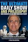 The Ultimate Daily Show and Philosophy: More Moments of Zen, More Indecision Theory (The Blackwell Philosophy and Pop Culture Series)