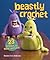 Beastly Crochet by Brenda K.B. Anderson Beastly Crochet by Brenda K.B. Anderson