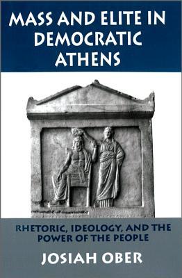 Mass and Elite in Democratic Athens: Rhetoric, Ideology, and the Power of the People