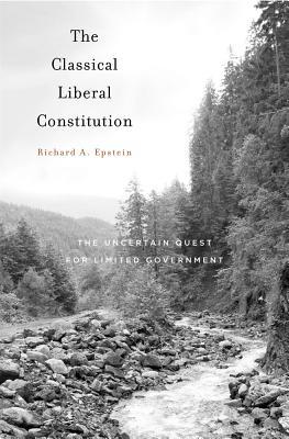 The Classical Liberal Constitution: The Uncertain Quest for Limited Government (Hardcover)