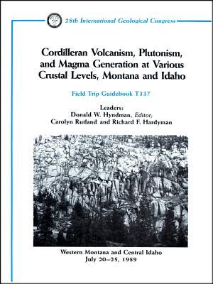 Cordilleran Volcanism, Plutonism, and Magma Generation at Various Crustal Levels, Montana and Idaho: Western Montana and Central Idaho, July 20 - 25, 1989 (Field Trip Guidebooks)