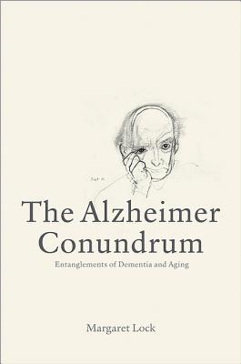 The Alzheimer Conundrum: Entanglements of Dementia and Aging