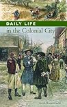Daily Life in the Colonial City by Keith Krawczynski