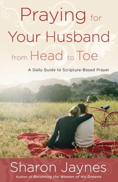 Praying for Your Husband from Head to Toe: A Daily Guide to Scripture-Based Prayer