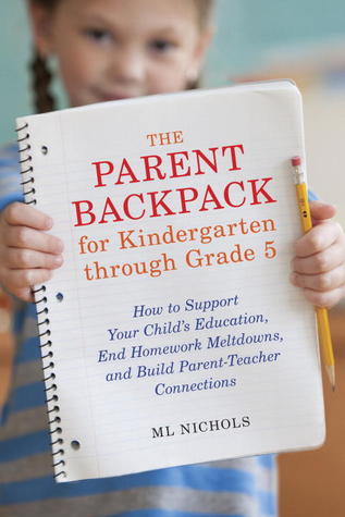 The Parent Backpack for Kindergarten through Grade 5: How to Support Your Child's Education, End Homework Meltdowns, and Build Parent-Teacher Connections (Paperback)