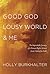Good God, Lousy World, and Me: The Improbable Journey of a Human Rights Activist from Unbelief to Faith
