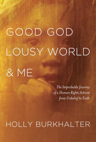 Good God, Lousy World, and Me: The Improbable Journey of a Human Rights Activist from Unbelief to Faith (Hardcover)