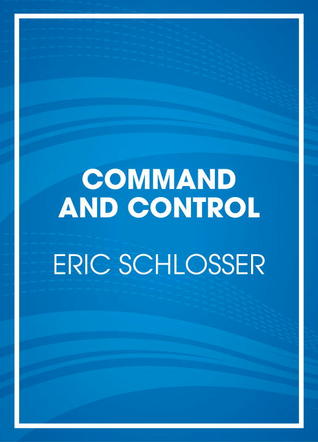 Command and Control: Nuclear Weapons, the Damascus Accident, and the Illusion of Safety