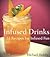Infused Drinks: 53 Recipes ...