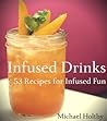 Infused Drinks: 53 Recipes for Infused Fun Infused Drinks: 53 Recipes for Infused Fun