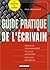 Guide pratique de l'écrivain : Présenter son manuscrit - Trouver un éditeur - Défendre ses droits