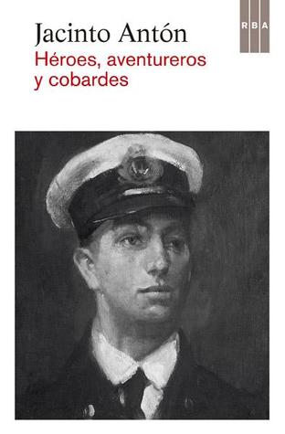 Portada de Héroes, aventureros y cobardes, de Jacinto Antón