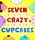 Seven Crazy Cupcakes