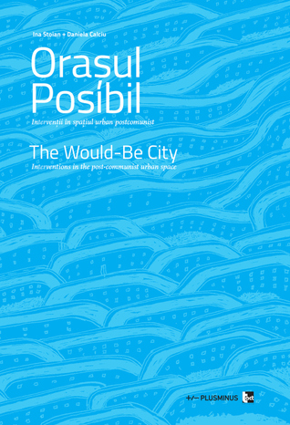 The Would-Be City: In(ter)ventions in the post-communist urban space