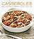 Casseroles: Pasta, Vegetables, Potatoes, Chicken, Meat, Fish