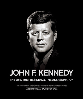 John F. Kennedy: The Life, the Presidency, the Assassination