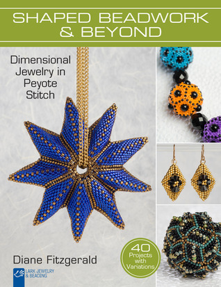 Shaped Beadwork & Beyond: Dimensional Jewelry in Peyote Stitch (Lark Jewelry & Beading Bead Inspirations)