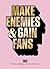 Make Enemies & Gain Fans by Snask