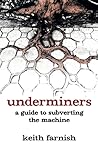 Underminers: A Guide to Subverting the Machine Underminers: A Guide to Subverting the Machine