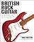 British Rock Guitar: The first 50 years, the musicians and their stories