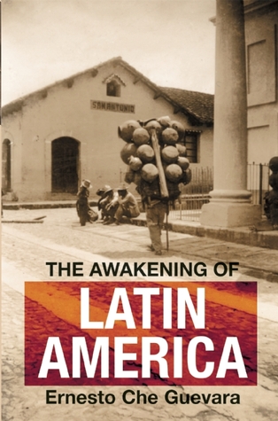 The Awakening of Latin America: A Classic Anthology of Che Guevara's Writing on Latin America