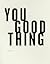 You Good Thing