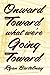 Onward Toward What We're Go...