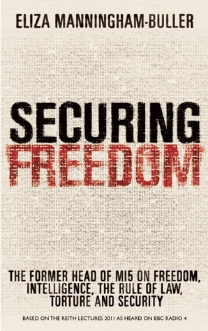 Securing Freedom: The Former Head of MI5 on Freedom, Intelligence, the Rule of Law, Torture and Security