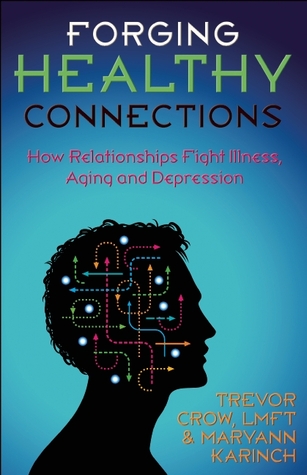 Forging Healthy Connections: How Relationships Fight Illness, Aging and Depression