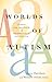 Worlds of Autism: Across the Spectrum of Neurological Difference